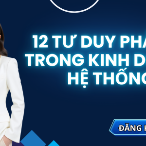 12 Tư Duy Phải Có Trong KInh Doanh Hệ Thống